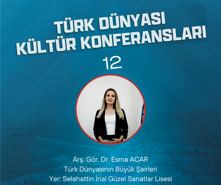 Türk Dünyası Kültür Konferansları’nın sonuncusu Arş. Gör. Dr. Esma Acar`ın “Türk